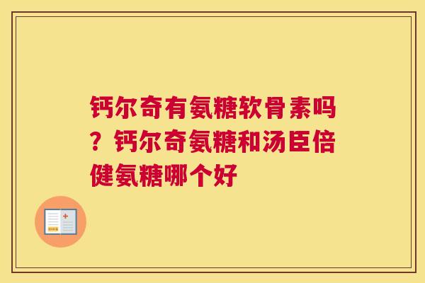钙尔奇有氨糖软骨素吗？钙尔奇氨糖和汤臣倍健氨糖哪个好