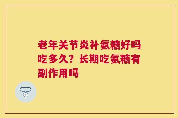 老年补氨糖好吗吃多久？长期吃氨糖有副作用吗