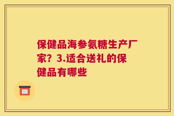 保健品海参氨糖生产厂家?3.适合送礼的保健品有哪些