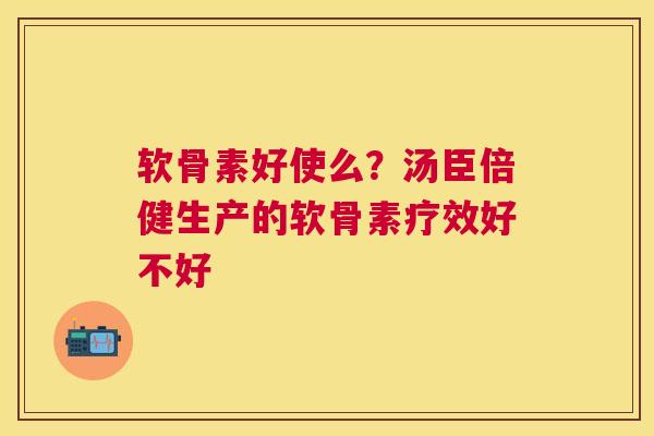 软骨素好使么?汤臣倍健生产的软骨素疗效好不好
