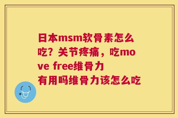 日本msm软骨素怎么吃?关节,吃move free维骨力有用吗维骨力该怎么吃 日本msm软骨素怎么吃?关节,吃move free维骨力有用吗维骨力该怎么吃
