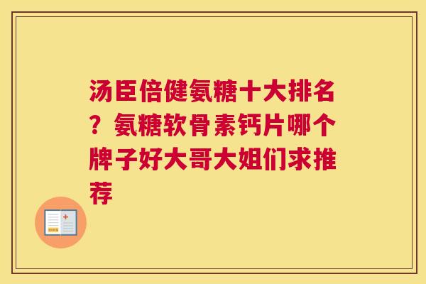 汤臣倍健氨糖十大排名？氨糖软骨素钙片哪个牌子好大哥大姐们求推荐