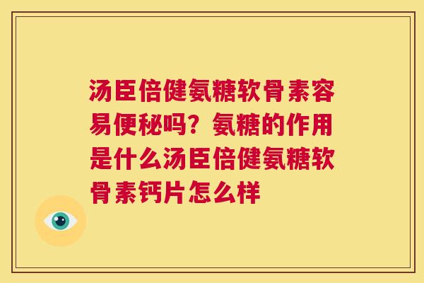 汤臣倍健氨糖软骨素容易吗？氨糖的作用是什么汤臣倍健氨糖软骨素钙片怎么样