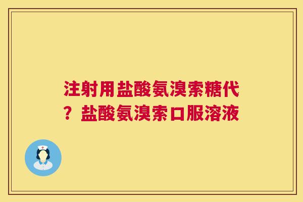 注射用盐酸氨溴索糖代？盐酸氨溴索口服溶液