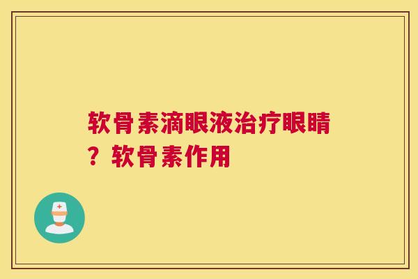 软骨素滴眼液眼睛?软骨素作用 软骨素滴眼液眼睛?软骨素作用