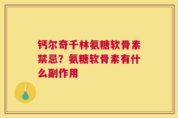钙尔奇千林氨糖软骨素禁忌?氨糖软骨素有什么副作用