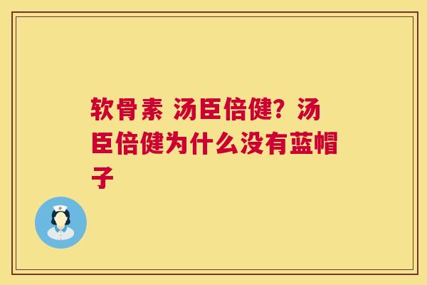 软骨素 汤臣倍健?汤臣倍健为什么没有蓝帽子