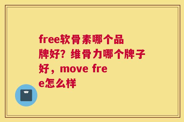 free软骨素哪个品牌好?维骨力哪个牌子好,move free怎么样