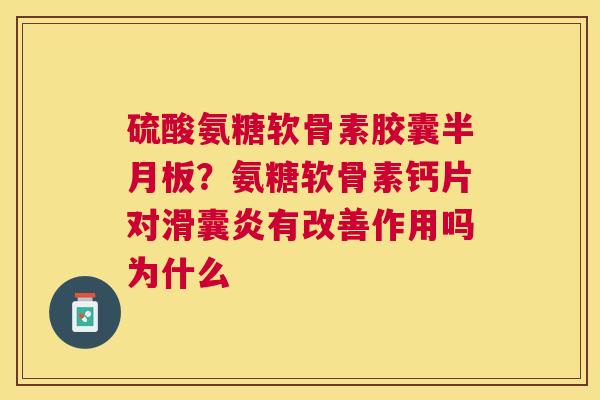 硫酸氨糖软骨素胶囊?氨糖软骨素钙片对有改善作用吗为什么 硫酸氨糖软骨素胶囊?氨糖软骨素钙片对有改善作用吗为什么