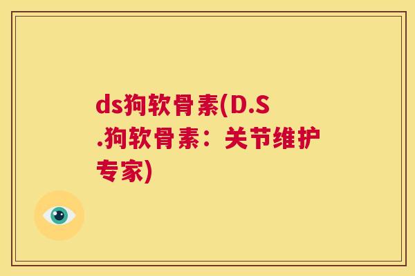 ds狗软骨素(D.S.狗软骨素:关节维护专家) ds狗软骨素(D.S.狗软骨素:关节维护专家)