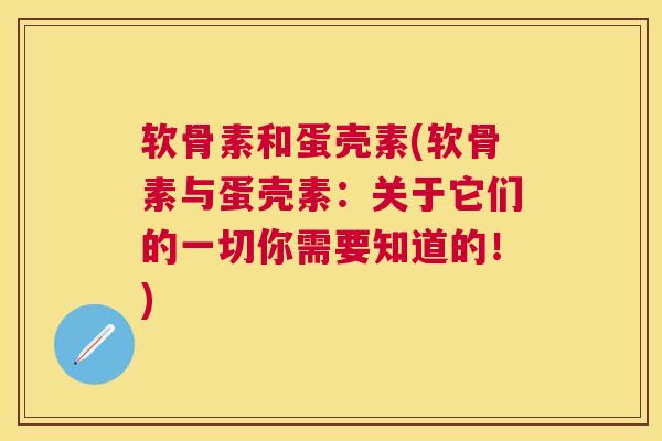 软骨素和蛋壳素(软骨素与蛋壳素:关于它们的一切你需要知道的!) 软骨素和蛋壳素(软骨素与蛋壳素:关于它们的一切你需要知道的!)