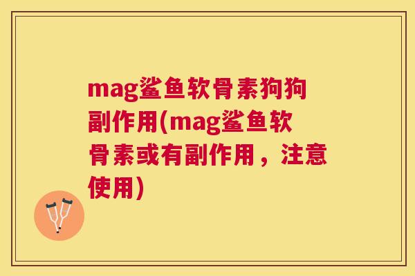 mag鲨鱼软骨素狗狗副作用(mag鲨鱼软骨素或有副作用,注意使用)