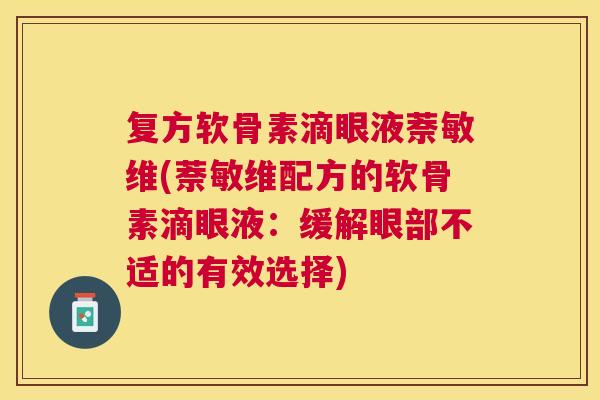 复方软骨素滴眼液萘敏维(萘敏维配方的软骨素滴眼液:缓解眼部不适的有效选择)