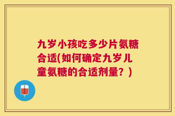 九岁小孩吃多少片氨糖合适(如何确定九岁儿童氨糖的合适剂量？)