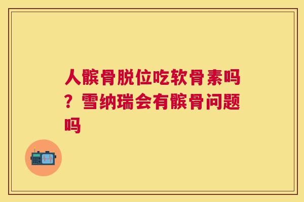 人髌骨脱位吃软骨素吗?雪纳瑞会有髌骨问题吗