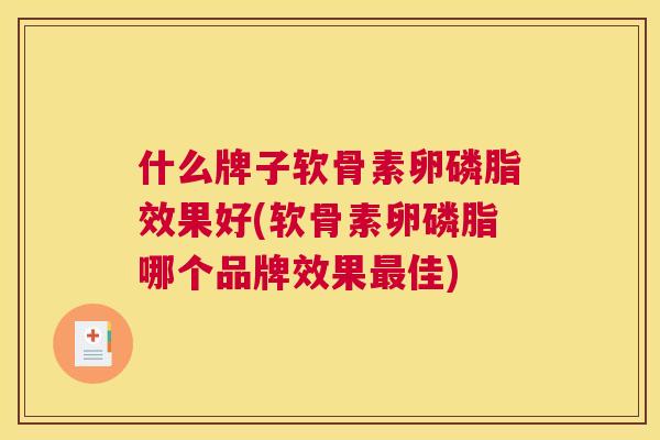 什么牌子软骨素卵磷脂效果好(软骨素卵磷脂哪个品牌效果佳) 什么牌子软骨素卵磷脂效果好(软骨素卵磷脂哪个品牌效果佳)