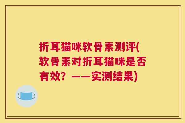 折耳猫咪软骨素测评(软骨素对折耳猫咪是否有效?——实测结果)