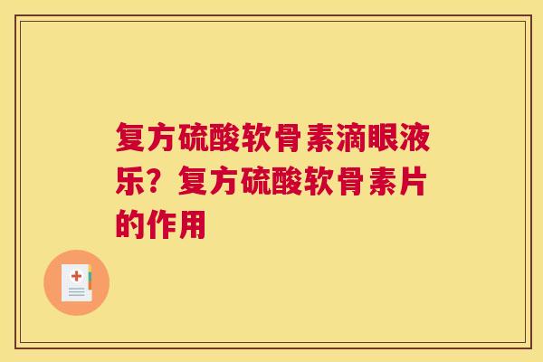复方硫酸软骨素滴眼液乐?复方硫酸软骨素片的作用 复方硫酸软骨素滴眼液乐?复方硫酸软骨素片的作用