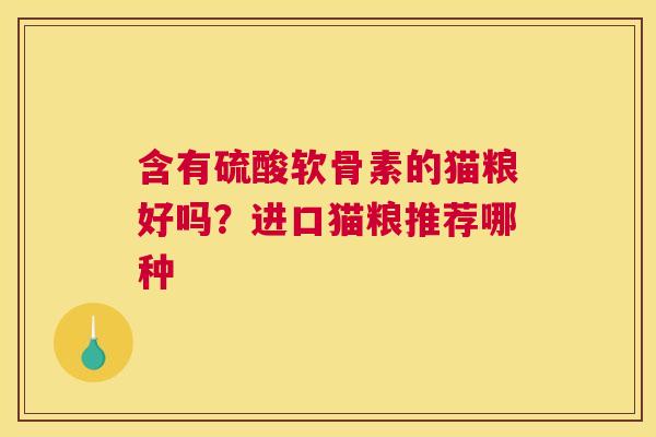 含有硫酸软骨素的猫粮好吗？进口猫粮推荐哪种