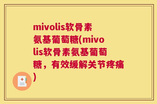 mivolis软骨素氨基葡萄糖(mivolis软骨素氨基葡萄糖,有效缓解关节疼痛)
