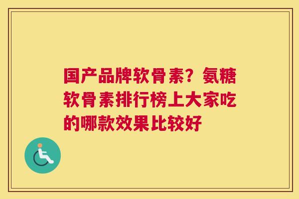 国产品牌软骨素?氨糖软骨素排行榜上大家吃的哪款效果比较好