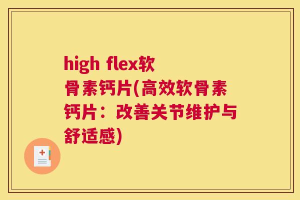 high flex软骨素钙片(高效软骨素钙片:改善关节维护与舒适感) high flex软骨素钙片(高效软骨素钙片:改善关节维护与舒适感)