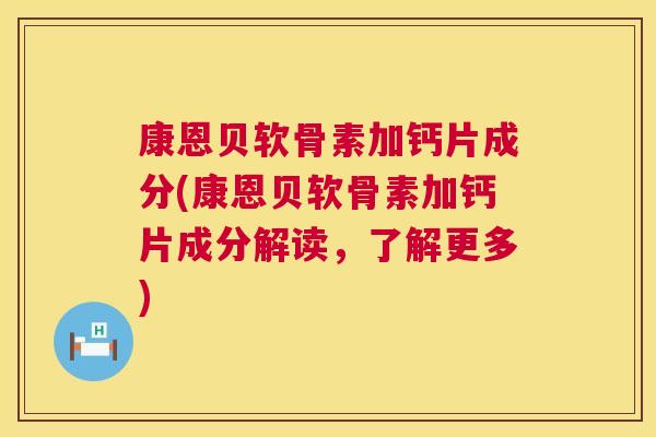 康恩贝软骨素加钙片成分(康恩贝软骨素加钙片成分解读,了解更多)