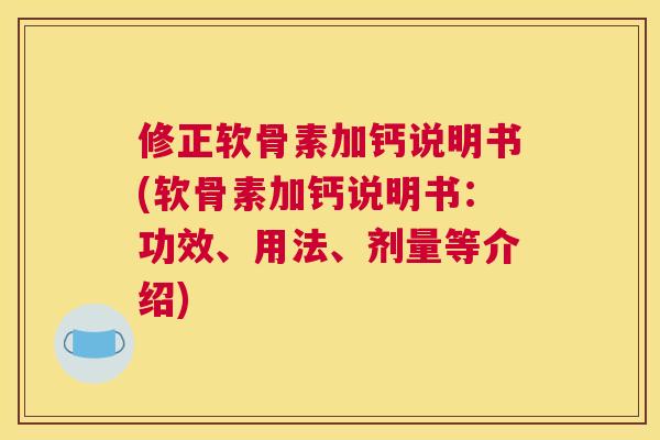 修正软骨素加钙说明书(软骨素加钙说明书:功效、用法、剂量等介绍)