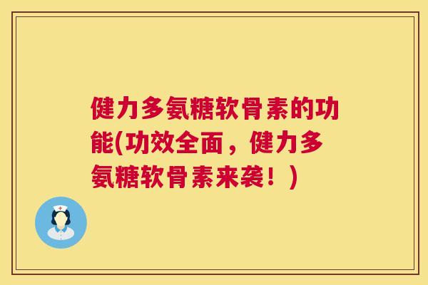 健力多氨糖软骨素的功能(功效全面,健力多氨糖软骨素来袭!)