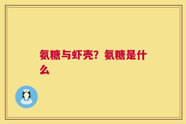氨糖与虾壳?氨糖是什么