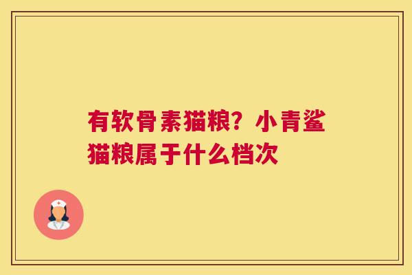 有软骨素猫粮?小青鲨猫粮属于什么档次