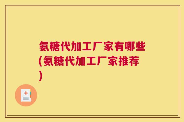氨糖代加工厂家有哪些(氨糖代加工厂家推荐)