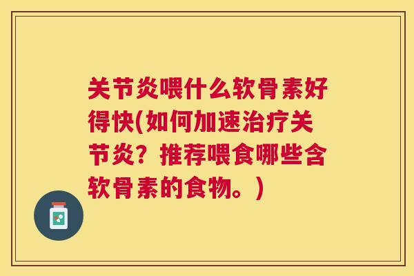 喂什么软骨素好得快(如何加速?推荐喂食哪些含软骨素的食物。) 喂什么软骨素好得快(如何加速?推荐喂食哪些含软骨素的食物。)