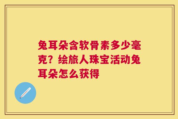 兔耳朵含软骨素多少毫克?绘旅人珠宝活动兔耳朵怎么获得