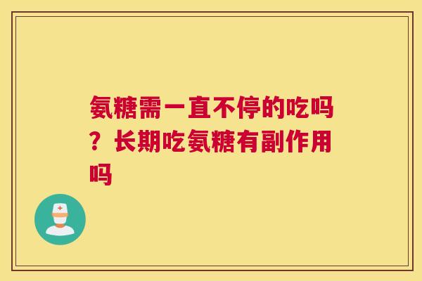 氨糖需一直不停的吃吗?长期吃氨糖有副作用吗