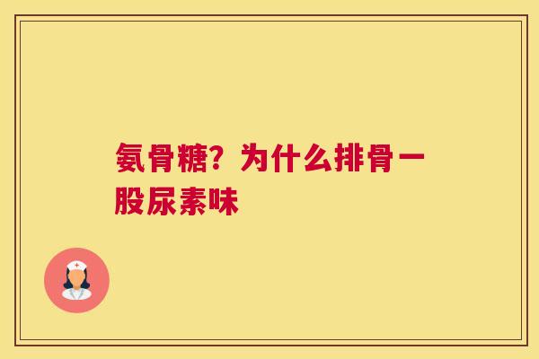 氨骨糖？为什么排骨一股尿素味