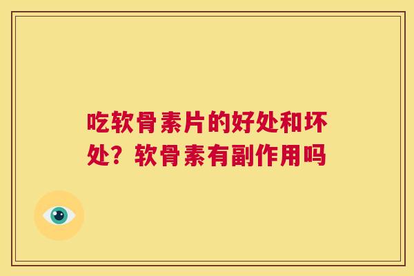 吃软骨素片的好处和坏处?软骨素有副作用吗
