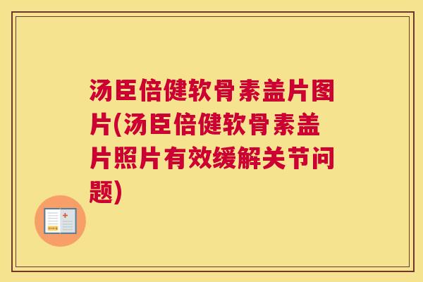 汤臣倍健软骨素盖片图片(汤臣倍健软骨素盖片照片有效缓解关节问题)