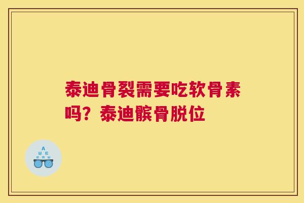 泰迪骨裂需要吃软骨素吗？泰迪髌骨脱位