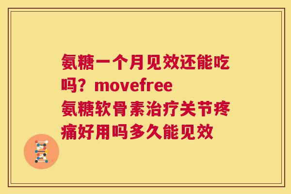 氨糖一个月见效还能吃吗?movefree氨糖软骨素治疗关节疼痛好用吗多久能见效