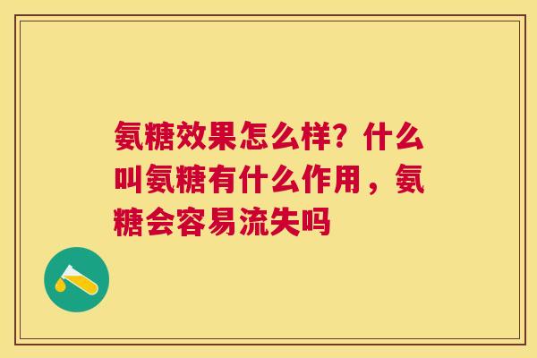 氨糖效果怎么样?什么叫氨糖有什么作用,氨糖会容易流失吗