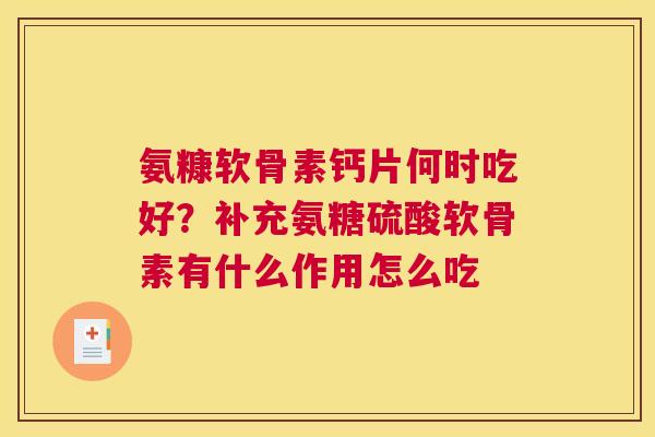 氨糠软骨素钙片何时吃好?补充氨糖硫酸软骨素有什么作用怎么吃 氨糠软骨素钙片何时吃好?补充氨糖硫酸软骨素有什么作用怎么吃