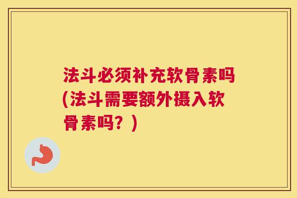 法斗必须补充软骨素吗(法斗需要额外摄入软骨素吗？)