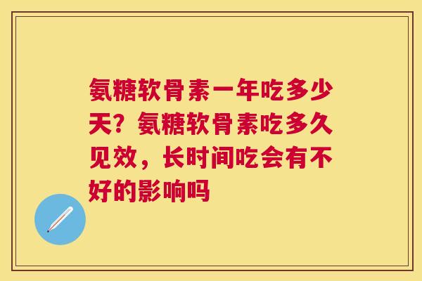 氨糖软骨素一年吃多少天?氨糖软骨素吃多久见效,长时间吃会有不好的影响吗