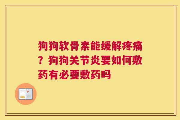 狗狗软骨素能缓解疼痛?狗狗关节炎要如何敷药有必要敷药吗