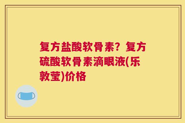 复方盐酸软骨素?复方硫酸软骨素滴眼液(乐敦莹)价格 复方盐酸软骨素?复方硫酸软骨素滴眼液(乐敦莹)价格