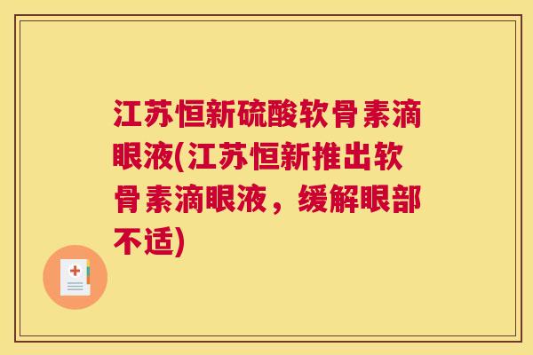 江苏恒新硫酸软骨素滴眼液(江苏恒新推出软骨素滴眼液,缓解眼部不适)