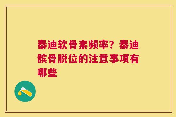 泰迪软骨素频率？泰迪髌骨脱位的注意事项有哪些