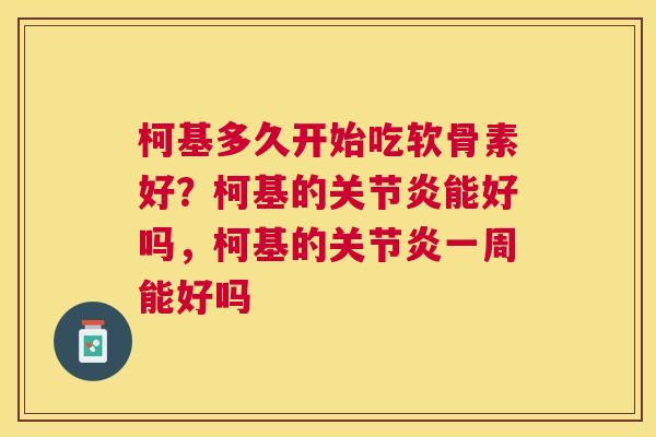 柯基多久开始吃软骨素好?柯基的关节炎能好吗,柯基的关节炎一周能好吗
