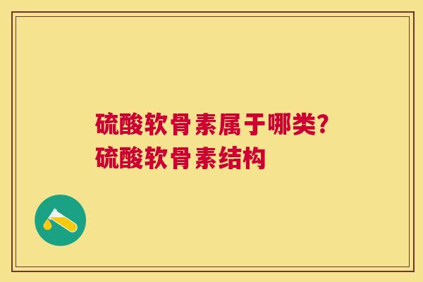 硫酸软骨素属于哪类？硫酸软骨素结构